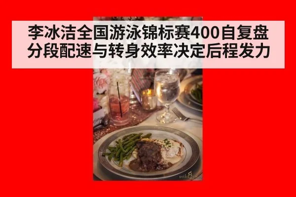 李冰洁全国游泳锦标赛400自复盘 分段配速与转身效率决定后程发力