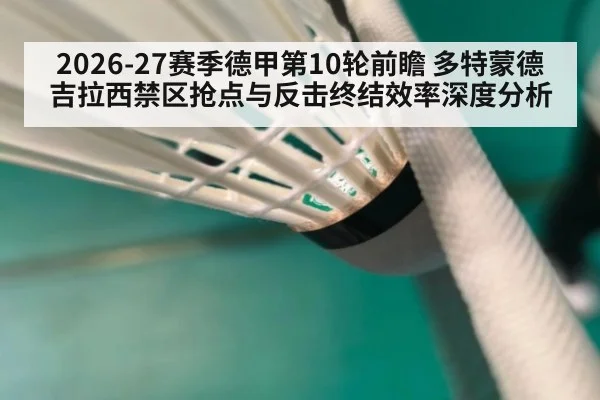 2026-27赛季德甲第10轮前瞻 多特蒙德吉拉西禁区抢点与反击终结效率深度分析